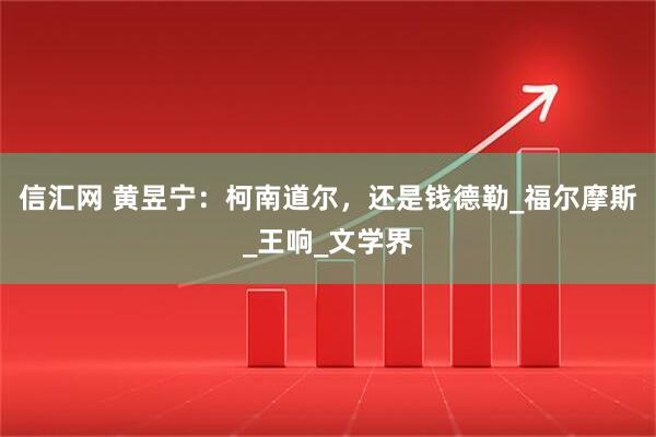 信汇网 黄昱宁：柯南道尔，还是钱德勒_福尔摩斯_王响_文学界