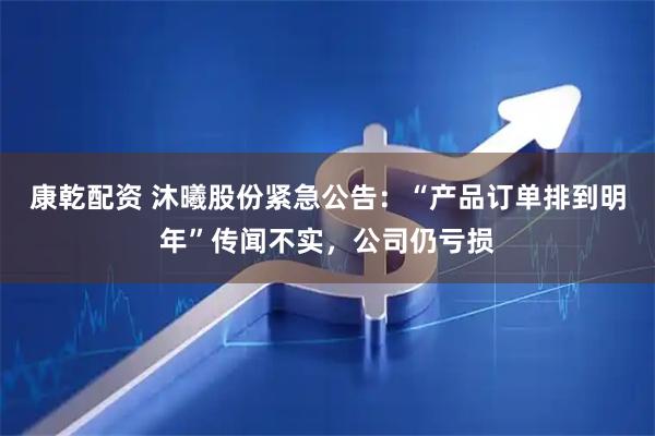 康乾配资 沐曦股份紧急公告：“产品订单排到明年”传闻不实，公司仍亏损