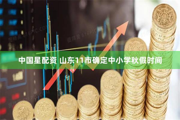 中国星配资 山东11市确定中小学秋假时间